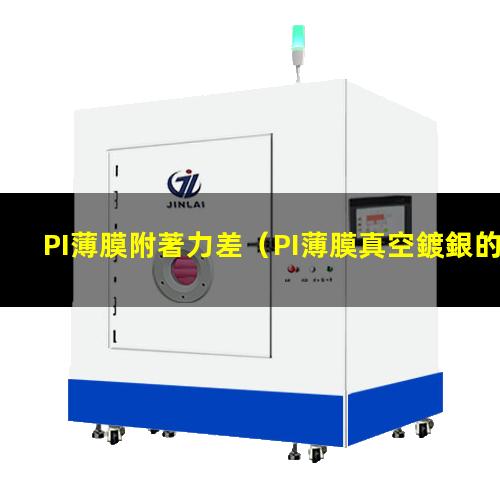 PI薄膜附著力差（PI薄膜真空鍍銀的附著力）