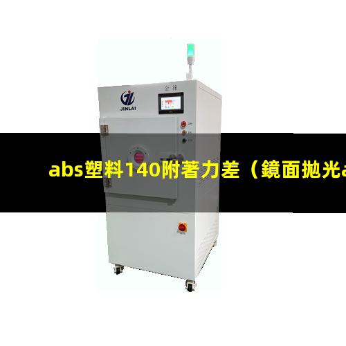 abs塑料140附著力差（鏡面拋光abs塑料附著力）