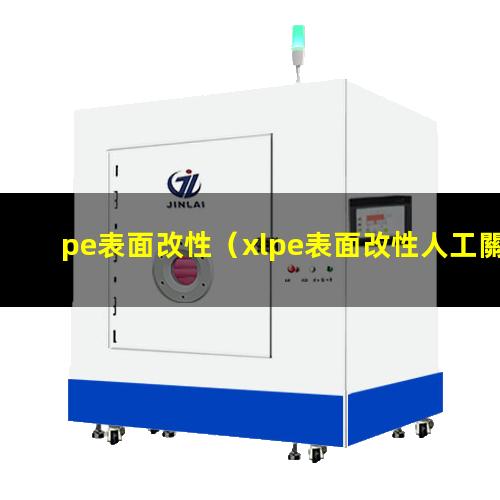 pe表面改性（xlpe表面改性人工關(guān)節(jié)）xlpe表面改性