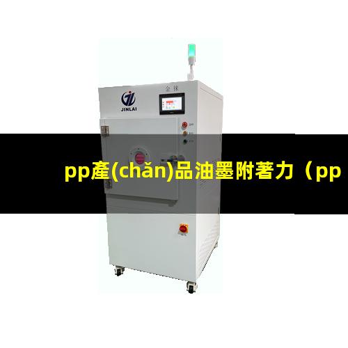 pp產(chǎn)品油墨附著力