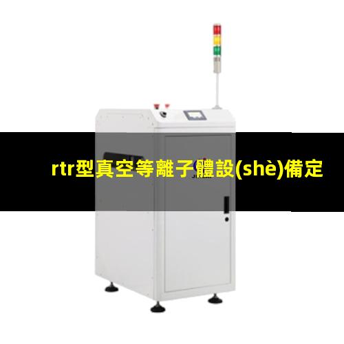 rtr型真空等離子體設(shè)備定制