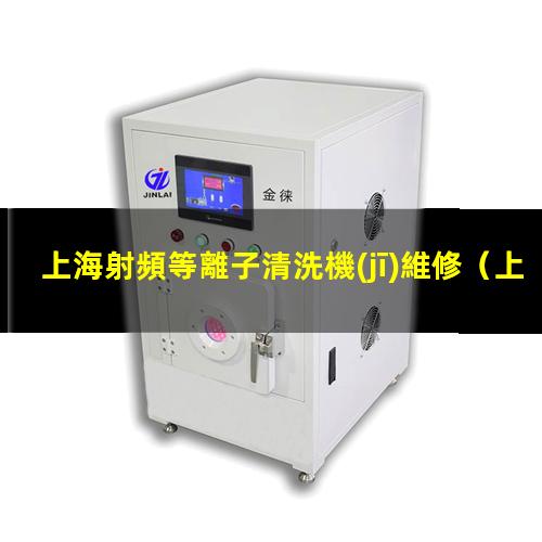 上海射頻等離子清洗機(jī)維修