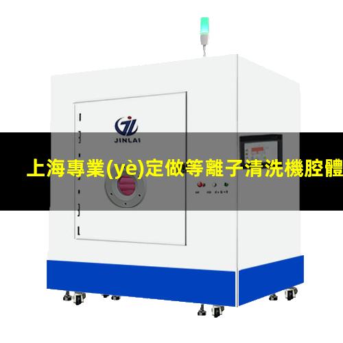 上海專業(yè)定做等離子清洗機腔體便宜