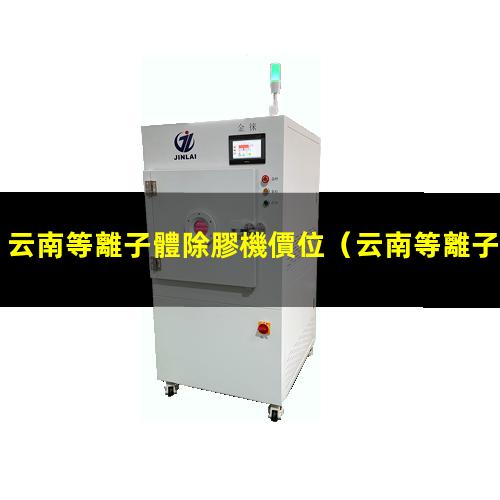 云南等離子體除膠機價位