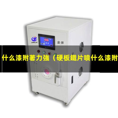 什么漆附著力強（硬板鐵片噴什么漆附著力強）