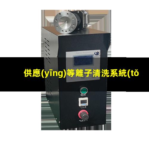 供應(yīng)等離子清洗系統(tǒng)批發(fā)