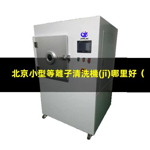 北京小型等離子清洗機(jī)哪里好
