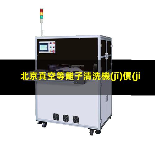 北京真空等離子清洗機(jī)價(jià)格