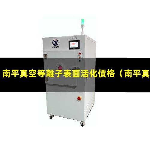 南平真空等離子表面活化價格