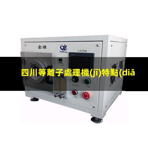 四川等離子處理機(jī)特點(diǎn)
