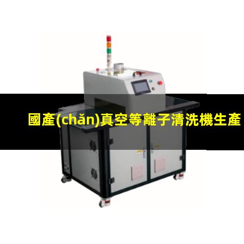 國產(chǎn)真空等離子清洗機生產(chǎn)