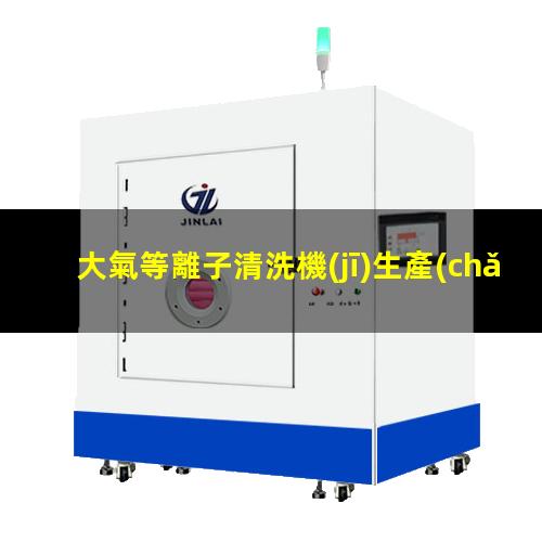 大氣等離子清洗機(jī)生產(chǎn)