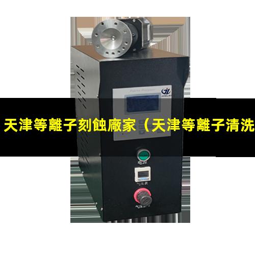 天津等離子刻蝕廠家