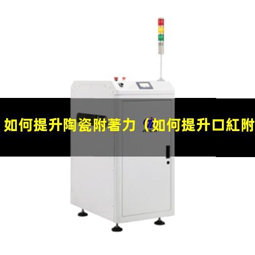 如何提升陶瓷附著力