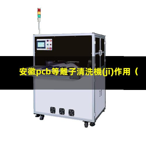 安徽pcb等離子清洗機(jī)作用