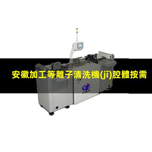 安徽加工等離子清洗機(jī)腔體按需定制