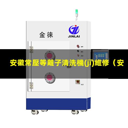 安徽常壓等離子清洗機(jī)維修