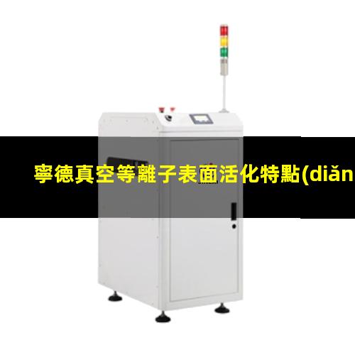 寧德真空等離子表面活化特點(diǎn)