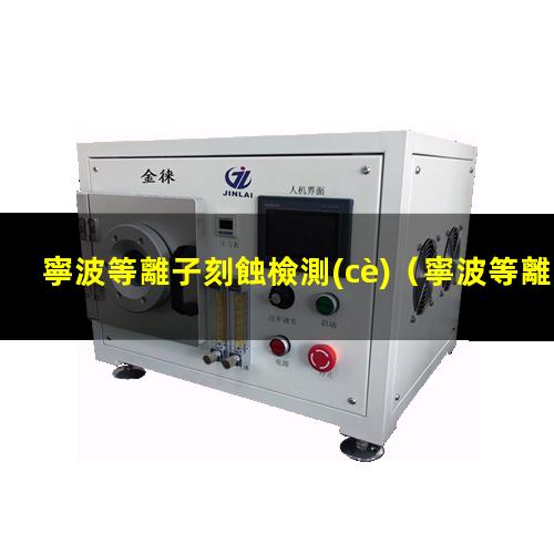 寧波等離子刻蝕檢測(cè)