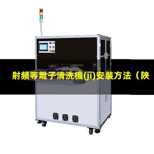 射頻等離子清洗機(jī)安裝方法