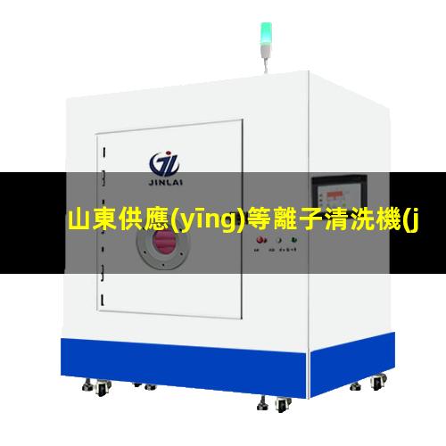 山東供應(yīng)等離子清洗機(jī)腔體在線咨詢