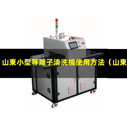山東小型等離子清洗機使用方法