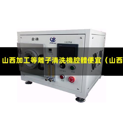 山西加工等離子清洗機腔體便宜