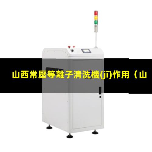 山西常壓等離子清洗機(jī)作用