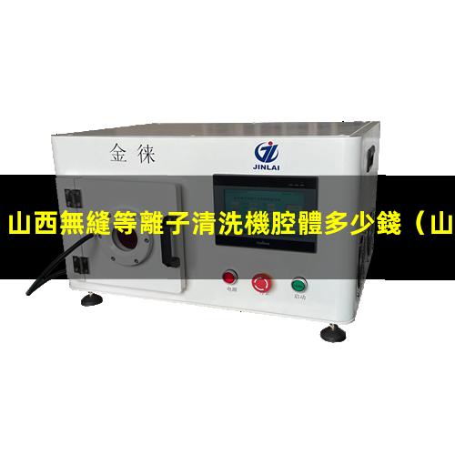 山西無縫等離子清洗機腔體多少錢