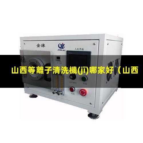 山西等離子清洗機(jī)哪家好