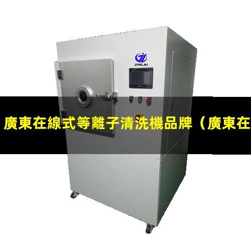 廣東在線式等離子清洗機品牌