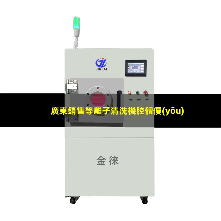 廣東銷售等離子清洗機腔體優(yōu)質(zhì)服務(wù)