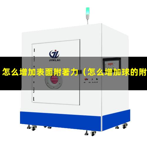 怎么增加表面附著力（怎么增加球的附著力視頻）