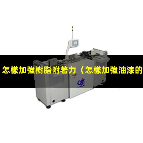 怎樣加強樹脂附著力