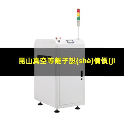 昆山真空等離子設(shè)備價(jià)格