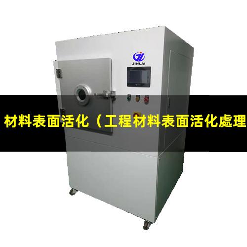 材料表面活化（工程材料表面活化處理技術(shù)）碳材料表面活化