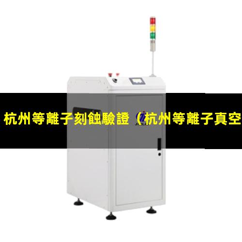 杭州等離子刻蝕驗證