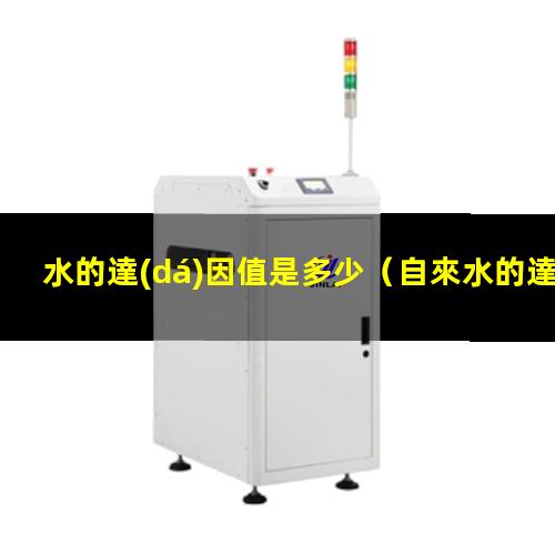 水的達(dá)因值是多少（自來水的達(dá)因值是多少）