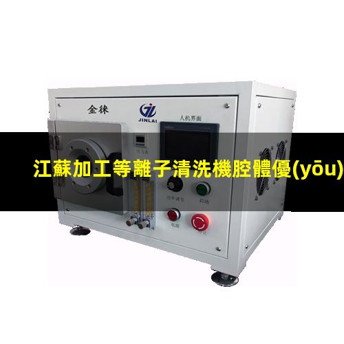 江蘇加工等離子清洗機腔體優(yōu)選企業(yè)