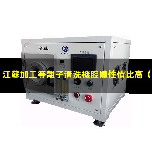 江蘇加工等離子清洗機腔體性價比高