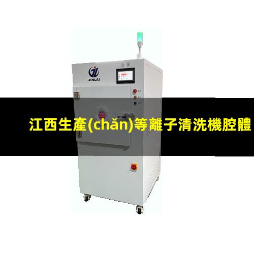 江西生產(chǎn)等離子清洗機腔體生產(chǎn)廠商