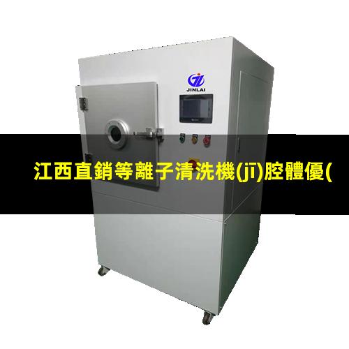 江西直銷等離子清洗機(jī)腔體優(yōu)質(zhì)服務(wù)
