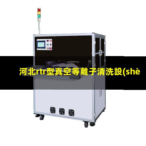 河北rtr型真空等離子清洗設(shè)備品牌