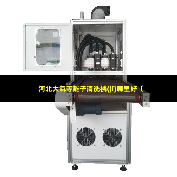 河北大氣等離子清洗機(jī)哪里好