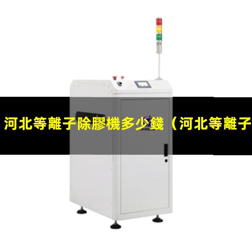 河北等離子除膠機多少錢