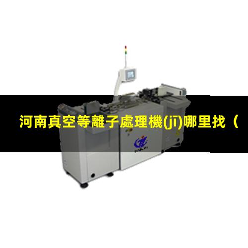 河南真空等離子處理機(jī)哪里找