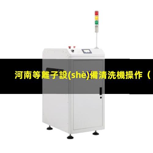 河南等離子設(shè)備清洗機操作