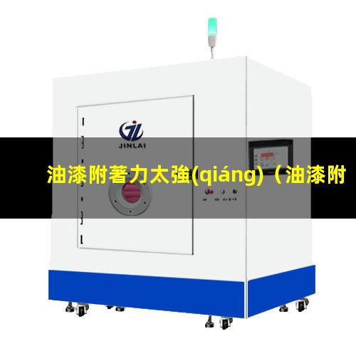 油漆附著力太強(qiáng)