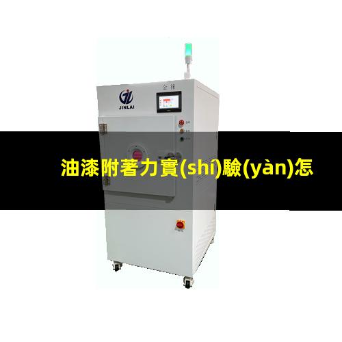 油漆附著力實(shí)驗(yàn)怎么做