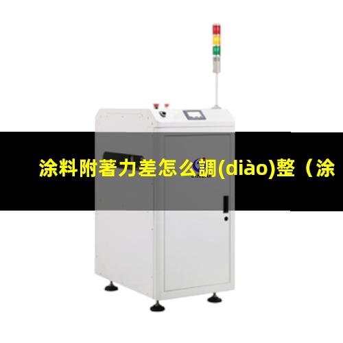 涂料附著力差怎么調(diào)整（涂料附著力不夠怎么解決）